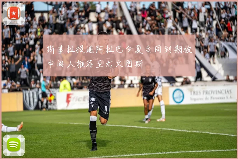 斯基拉报道阿拉巴今夏合同到期被中间人推荐至尤文图斯